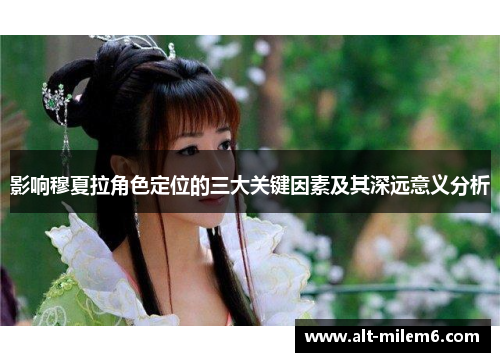 影响穆夏拉角色定位的三大关键因素及其深远意义分析