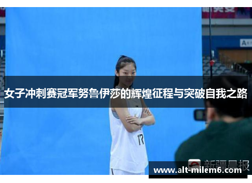 女子冲刺赛冠军努鲁伊莎的辉煌征程与突破自我之路