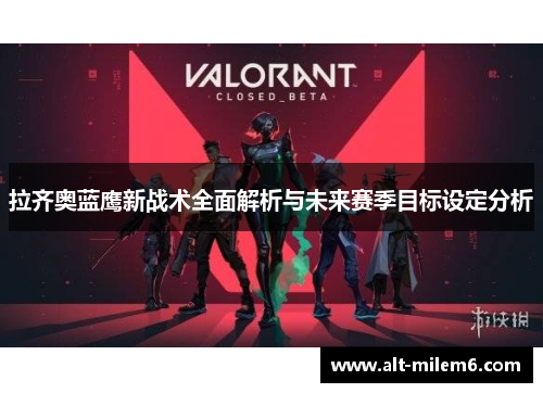 拉齐奥蓝鹰新战术全面解析与未来赛季目标设定分析