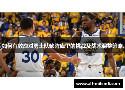如何有效应对勇士队缺阵库里的挑战及战术调整策略