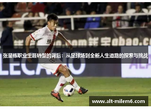 张呈栋职业生涯转型的背后：从足球场到全新人生道路的探索与挑战