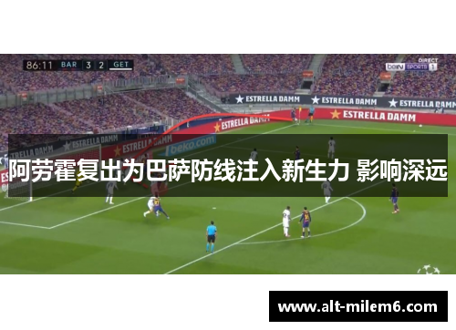 阿劳霍复出为巴萨防线注入新生力 影响深远
