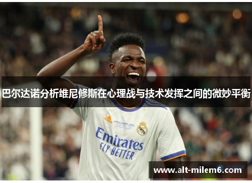 巴尔达诺分析维尼修斯在心理战与技术发挥之间的微妙平衡