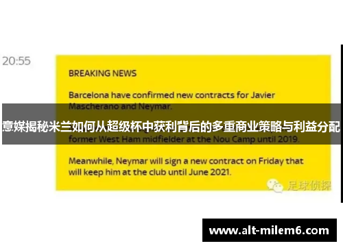 意媒揭秘米兰如何从超级杯中获利背后的多重商业策略与利益分配