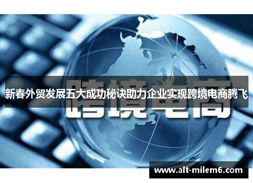 新春外贸发展五大成功秘诀助力企业实现跨境电商腾飞