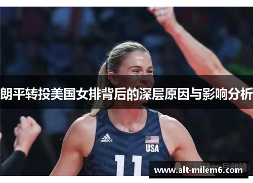 朗平转投美国女排背后的深层原因与影响分析