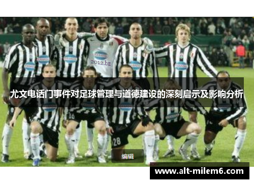 尤文电话门事件对足球管理与道德建设的深刻启示及影响分析