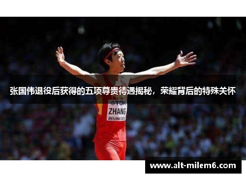 张国伟退役后获得的五项尊贵待遇揭秘，荣耀背后的特殊关怀