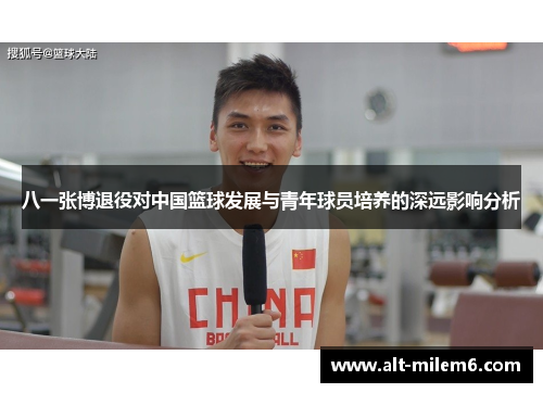 八一张博退役对中国篮球发展与青年球员培养的深远影响分析