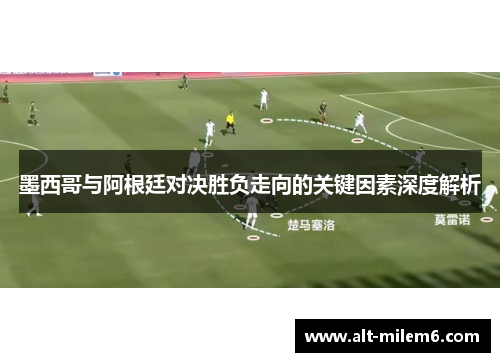 墨西哥与阿根廷对决胜负走向的关键因素深度解析