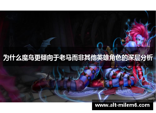 为什么魔鸟更倾向于老马而非其他英雄角色的深层分析