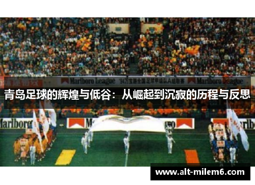 青岛足球的辉煌与低谷：从崛起到沉寂的历程与反思