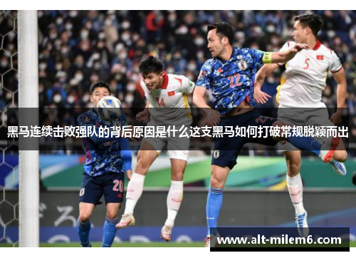 黑马连续击败强队的背后原因是什么这支黑马如何打破常规脱颖而出