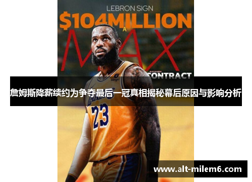 詹姆斯降薪续约为争夺最后一冠真相揭秘幕后原因与影响分析 詹姆斯降薪续约为争夺最后一冠真相揭秘幕后原因与影响分析