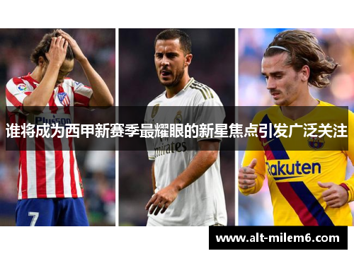 谁将成为西甲新赛季最耀眼的新星焦点引发广泛关注