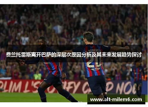 费兰托雷斯离开巴萨的深层次原因分析及其未来发展趋势探讨