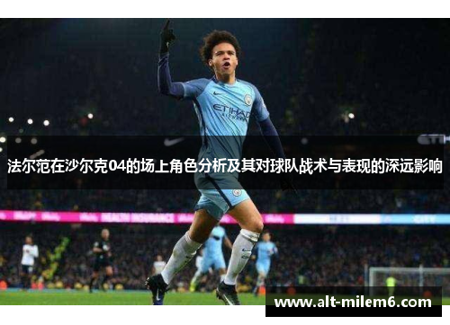 法尔范在沙尔克04的场上角色分析及其对球队战术与表现的深远影响