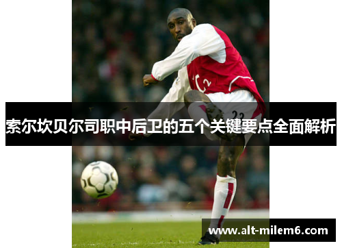 索尔坎贝尔司职中后卫的五个关键要点全面解析