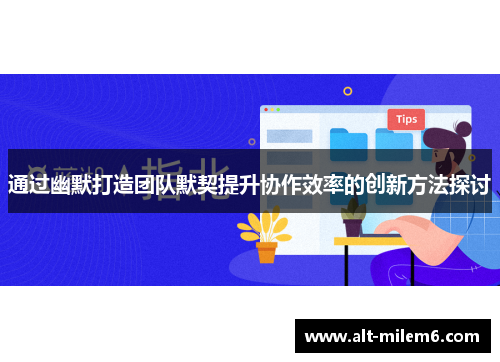 通过幽默打造团队默契提升协作效率的创新方法探讨